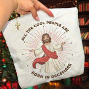 All the Cool People Are Born in December – Jesus Design – Unisex T-shirt / Hoodie / Sweatshirt